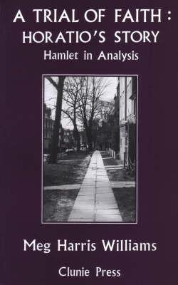 A Trial of Faith: Horatio's Story -- Hamlet in Analysis - Williams, Meg Harris