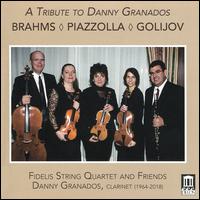 A Tribute to Danny Granados: Brahms, Piazzolla, Golijov - Daniel Granados (clarinet); Erik Gronfor (bass); Fidelis String Quartet; Judy Dines (flute); Pablo Zinger (piano)