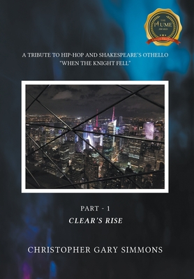 A Tribute to Hip-Hop and Shakespeare's Othello: "When the Knight Fell" Part - 1: Clear's Rise - Simmons, Christopher Gary