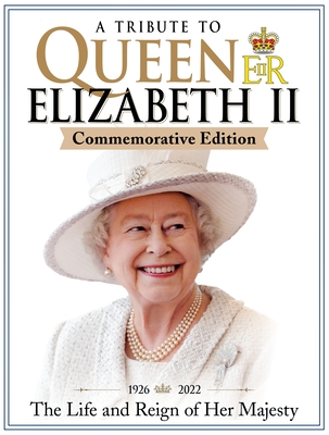 A Tribute to Queen Elizabeth II, Commemorative Edition: 1926-2022 the Life and Reign of Her Majesty - Reeves, Scott, and Wright, Jon, and Woolerton, June