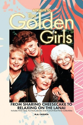 A Tribute to The Golden Girls: From Sharing Cheesecake to Relaxing on the Lanai - Cassata, M a