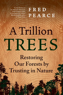 A Trillion Trees: Restoring Our Forests by Trusting in Nature - Pearce, Fred