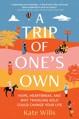 A Trip of One's Own: Hope, Heartbreak, and Why Traveling Solo Could Change Your Life - Wills, Kate