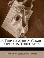 A Trip to Africa: Comic Opera in Three Acts