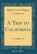 A Trip to California (Classic Reprint)