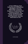 A Trip to Kilkenny, From Durham by way of Whitehaven and Dublin, in The Year MDCCLXXVI. Containing Remarks on The Situations and Distances of Places; The Customs and Manners of The People, Interspersed With Short Digressions, and Some Observations on The