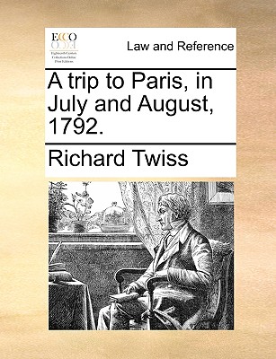 A Trip to Paris, in July and August, 1792. - Twiss, Richard