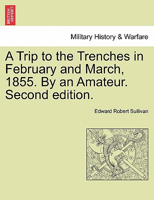 A Trip to the Trenches in February and March, 1855. by an Amateur. Second Edition. - Sullivan, Edward Robert, Sir