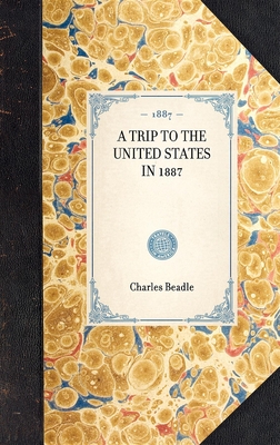 A Trip to the United States in 1887 - Charles Beadle