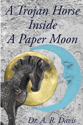 A Trojan Horse Inside A Paper Moon - Davis, A R