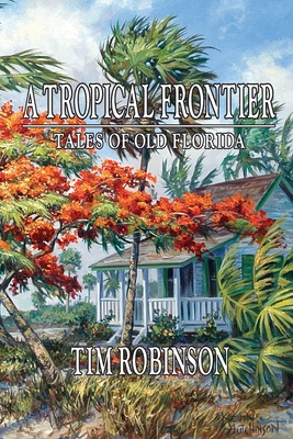 A Tropical Frontier, Tales of Old Florida - Robinson, Tim