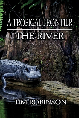 A Tropical Frontier: The River - Robinson, Tim