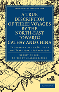 A True Description of Three Voyages by the North-East towards Cathay and China: Undertaken by the Dutch in the Years 1594, 1595 and 1596