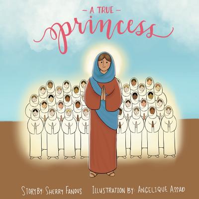 A True Princess: The Life of St Demiana and the Forty Virgins - Fanous, Sherry, and Assad, Angelique (Illustrator)