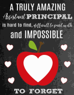 A Truly Amazing Assistant Principal Is Hard to Find, Difficult to Part with and Impossible to Forget: Thank You Appreciation Gift for School Assistant and Vice Principals: Notebook - Journal - Diary for World's Best Assistant Principal
