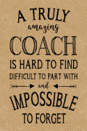 A Truly Amazing Coach: Journal, Coach Appreciation gift, thank you retirement gift ideas for all sport Coaches: volleyball basketball softball soccer - end of year funny gift for man & woman