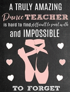 A Truly Amazing Dance Teacher Is Hard to Find, Difficult to Part with and Impossible to Forget: Thank You Appreciation Gift for Dance Teacher or Instructor: Notebook - Journal - Diary for World's Best Dance Teacher or Coach