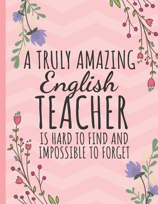 A Truly Amazing English Teacher: Notebook // Journal: Thank You Gift for English Teachers (Inspirational Teacher Appreciation Gifts) - Happy Journaling, Happy