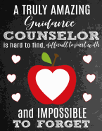 A Truly Amazing Guidance Counselor Is Hard To Find, Difficult To Part With And Impossible To Forget: Thank You Appreciation Gift for School Guidance Counselor or Therapist: Notebook Journal Diary for World's Best Guidance Counselor
