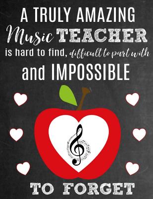 A Truly Amazing Music Teacher Is Hard To Find, Difficult To Part With And Impossible To Forget: Thank You Appreciation Gift for School Music Teachers: Notebook Journal Diary for World's Best Music Teacher - Studios, Sentiments, and Studio, School Sentiments