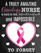 A Truly Amazing Oncology Nurse Is Hard To Find, Difficult To Part With And Impossible To Forget: Thank You Appreciation Gift for Oncology or Cancer Care Nurses: Notebook - Journal - Diary for World's Best Oncology Nurse