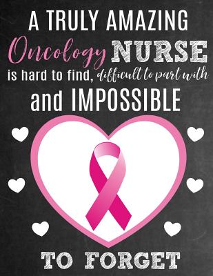 A Truly Amazing Oncology Nurse Is Hard To Find, Difficult To Part With And Impossible To Forget: Thank You Appreciation Gift for Oncology or Cancer Care Nurses: Notebook Journal Diary for World's Best Oncology Nurse - Studios, Sentiments, and Studio, School Sentiments