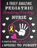 A Truly Amazing Pediatric Hematology / Oncology Nurse Is Hard To Find, Difficult To Part With And Impossible To Forget: Thank You Appreciation Gift for Childhood Cancer Nurses: Notebook - Journal - Diary for World's Best Pediatric CPHON Nurse