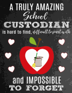 A Truly Amazing School Custodian Is Hard To Find, Difficult To Part With And Impossible To Forget: Thank You Appreciation Gift for School Custodians or Janitors: Notebook - Journal - Diary for World's Best School Custodian