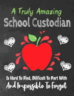 A Truly Amazing School Custodian Is Hard To Find, Difficult To Part With And Impossible To Forget: Thank You Appreciation Gift, Journal or Planner, Teacher Appreciation/Thank You/Retirement/Year End Gift (Inspirational Notebooks)