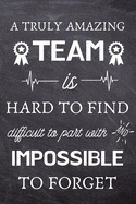 A Truly Amazing Team is Hard to Find - Difficult to Part With and Impossible to Forget: Thank You Gifts for Team, Employees, Coworkers - Lined Blank Notebook Journal