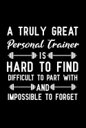 A Truly Great Personal Trainer Is Hard to Find Difficult to Part with and Impossible to Forget: Blank Lined Journal Notebook, Funny Personal Trainer Notebook, Personal Trainer Notebook, Personal Trainer Journal, Ruled, Writing Book, Personal Trainer Gifts