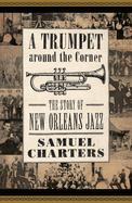 A Trumpet Around the Corner: The Story of New Orleans Jazz