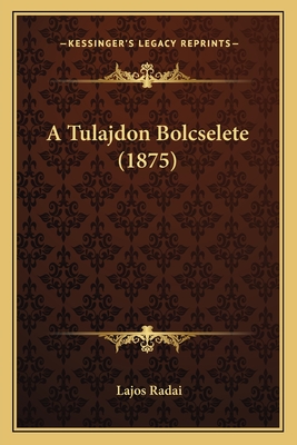 A Tulajdon Bolcselete (1875) - Radai, Lajos