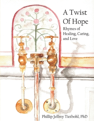 A Twist of Hope: Rhymes of Healing, Caring, and Love - Tietbohl, Phillip Jeffrey, PhD