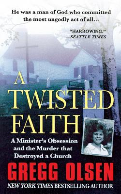A Twisted Faith: A Minister's Obsession and the Murder That Destroyed a Church - Olsen, Gregg