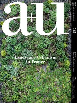 A+U 22: 07, 622: Feature: Landscape Urbanism in France (a+U-Architecture and Urbanism) - A+U Publishing