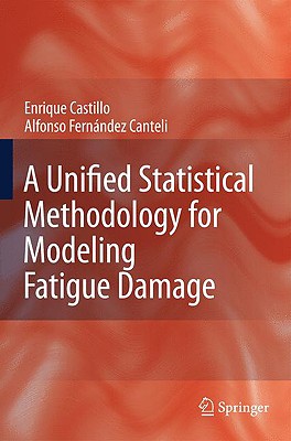 A Unified Statistical Methodology for Modeling Fatigue Damage - Castillo, Enrique, and Fernandez-Canteli, Alfonso