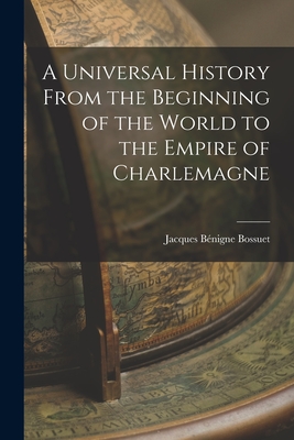 A Universal History From the Beginning of the World to the Empire of Charlemagne - Bossuet, Jacques Bnigne