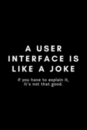 A User Interface Is Like A Joke: Funny Graphic Designer Dot Grid Notebook Gift Idea For Artist, Illustrator - 120 Pages (6" x 9") Hilarious Gag Present