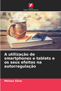 A utiliza??o de smartphones e tablets e os seus efeitos na autorregula??o