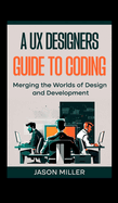 A UX Designers Guide to Coding: Merging the Worlds of Design and Development