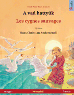 A vad hattyk - Les cygnes sauvages. Bilingual children's book adapted from a fairy tale by Hans Christian Andersen (Hungarian - French / magyar - francia)