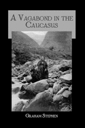 A Vagabond in the Caucasus: Some Notes of His Experiences Among the Russians