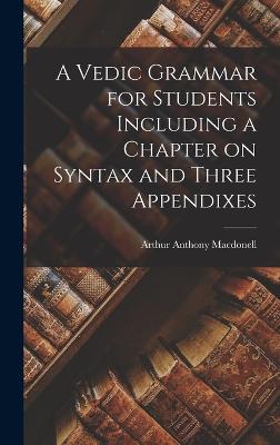 A Vedic Grammar for Students Including a Chapter on Syntax and Three Appendixes - Anthony, Macdonell Arthur
