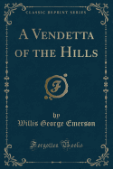 A Vendetta of the Hills (Classic Reprint)