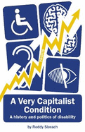 A Very Capitalist Condition: A History and Politics of Disability