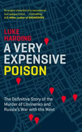 A Very Expensive Poison: The Definitive Story of the Murder of Litvinenko and Russia's War with the West