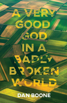 A Very Good God in a Badly Broken World - Boone, Dan