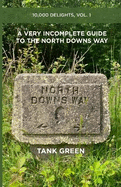 A Very Incomplete Guide to the North Downs Way: 10,000 Delights, Vol. 1