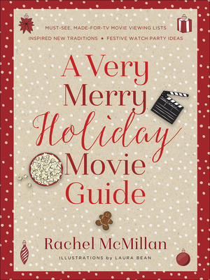 A Very Merry Holiday Movie Guide: *Must-See, Made-For-TV Movie Viewing Lists *Inspired New Traditions *Festive Watch Party Ideas - McMillan, Rachel, and Bean, Laura Leigh